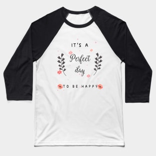 It is a perfect day to be happy Baseball T-Shirt